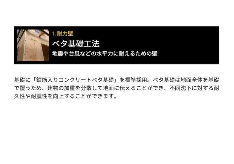 構造・工法・仕様 耐力壁:基礎に鉄筋入りコンクリートベタ基礎を標準採用。不同沈下に対する耐久性や耐震性を向上する事が出来ます。