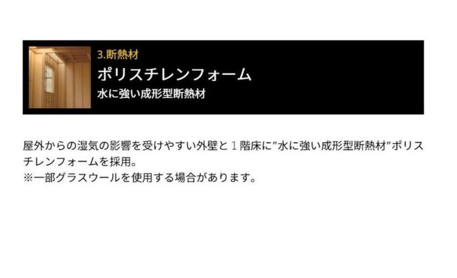 構造・工法・仕様 断熱材:水に強い成形型断熱材。外壁と1階床に水に強い成形型断熱材ポリスチレンフォームを採用。